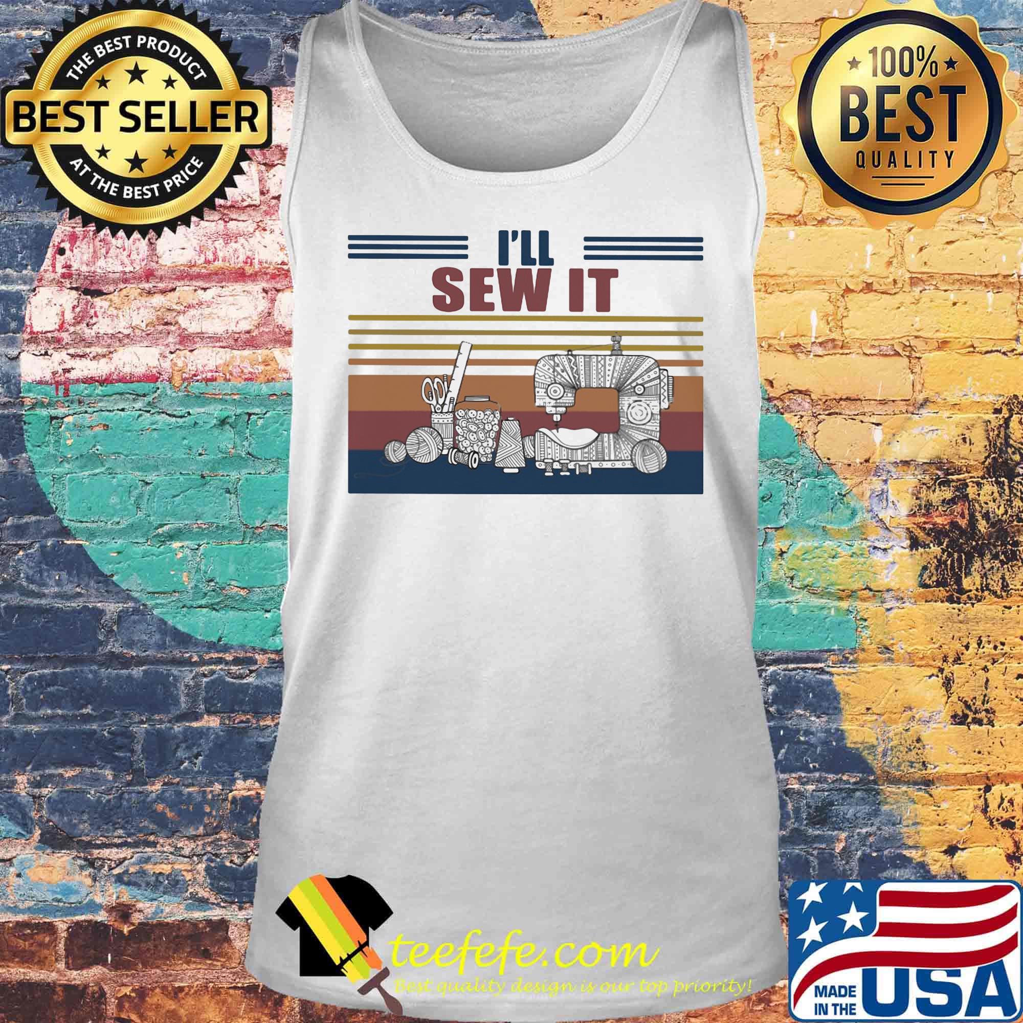 I'll Sew It Sewing Machine Sewing Tools Vitage Retro Shirt Tank top I'll Sew It Sewing Machine Sewing Tools Vitage Retro Shirt Tank top