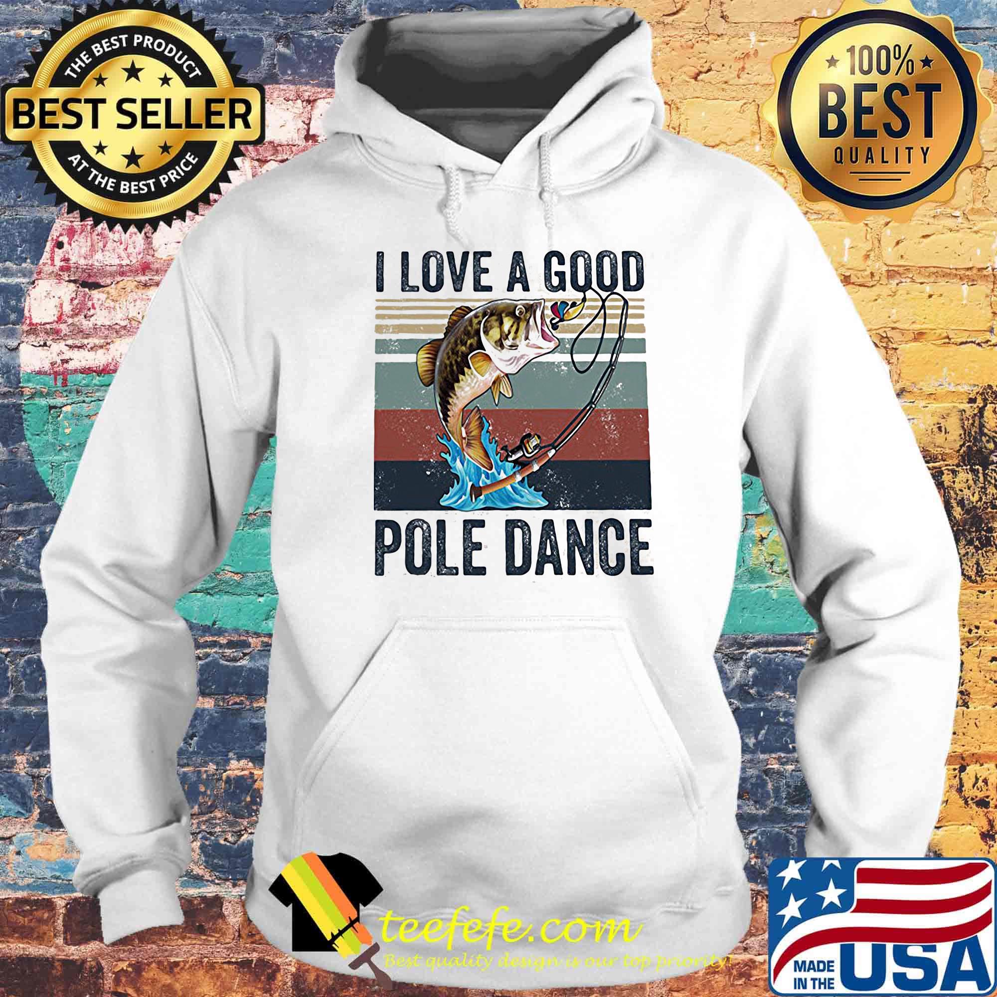 I Love A Good Pole Dance Fish Vintage Retro Shirt Hoodie I Love A Good Pole Dance Fish Vintage Retro Shirt Hoodie