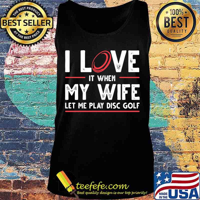 I love it when my wife let me play disc golf s Tank top I love it when my wife let me play disc golf s Tank top