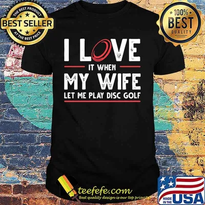 I love it when my wife let me play disc golf shirt
