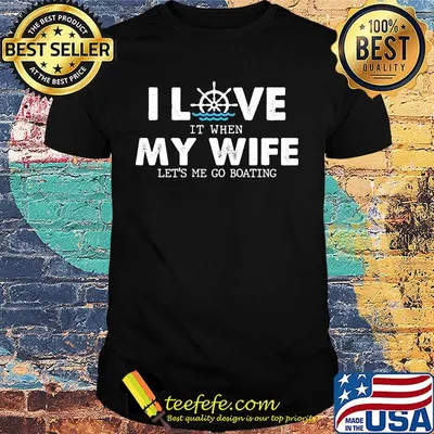 I love it when my wife let's me go boating shirt