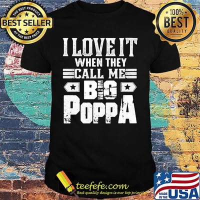 I love it when they call me big poppa shirt