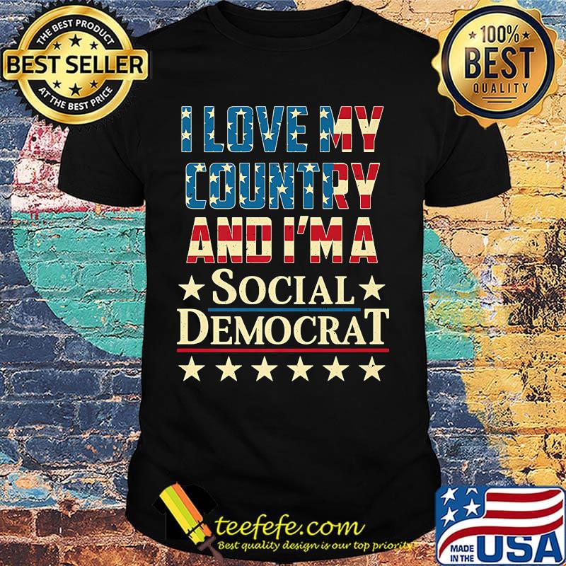 I love my country and i'm a social democrat american flag independence day shirt
