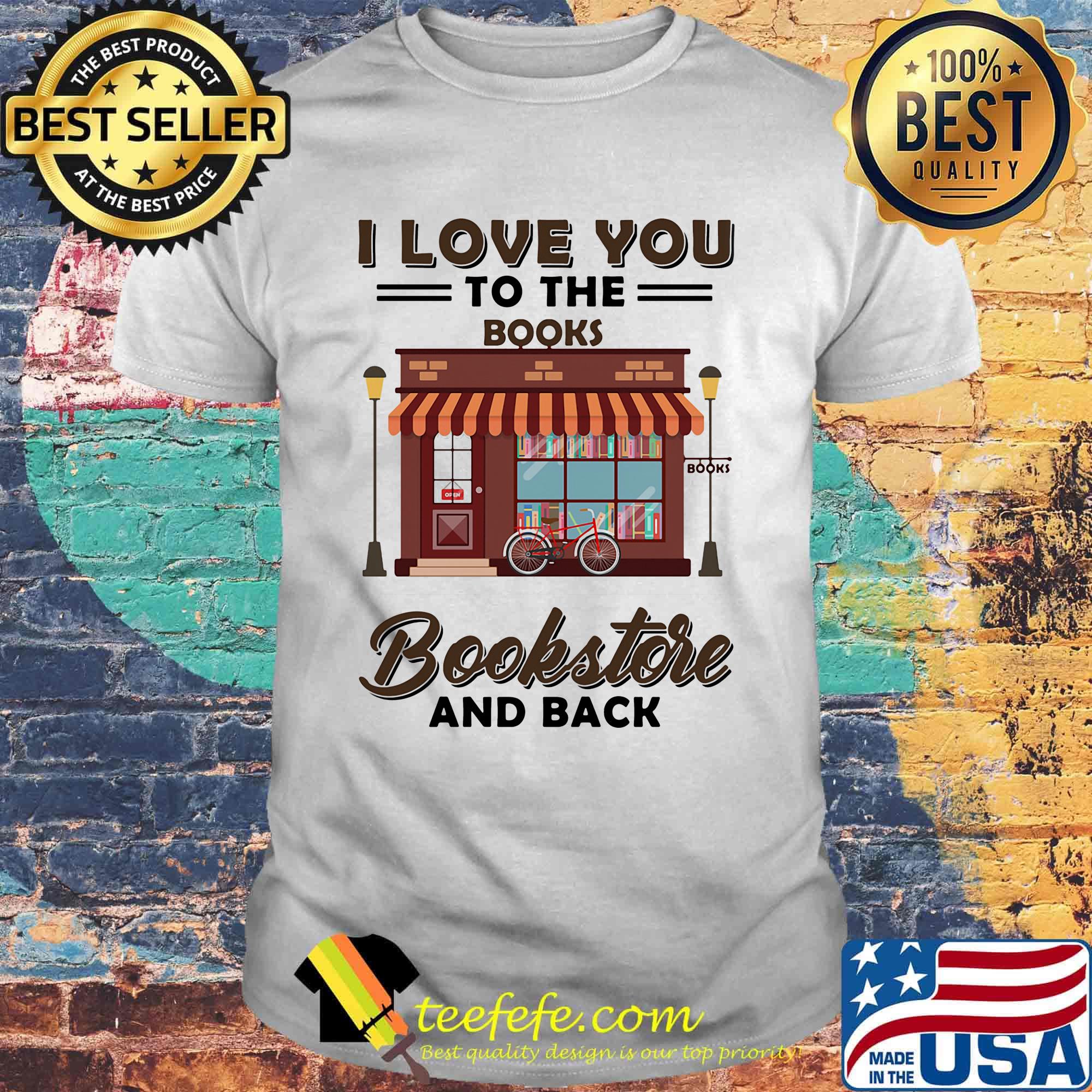 I love you to the books bookstore and back shirt