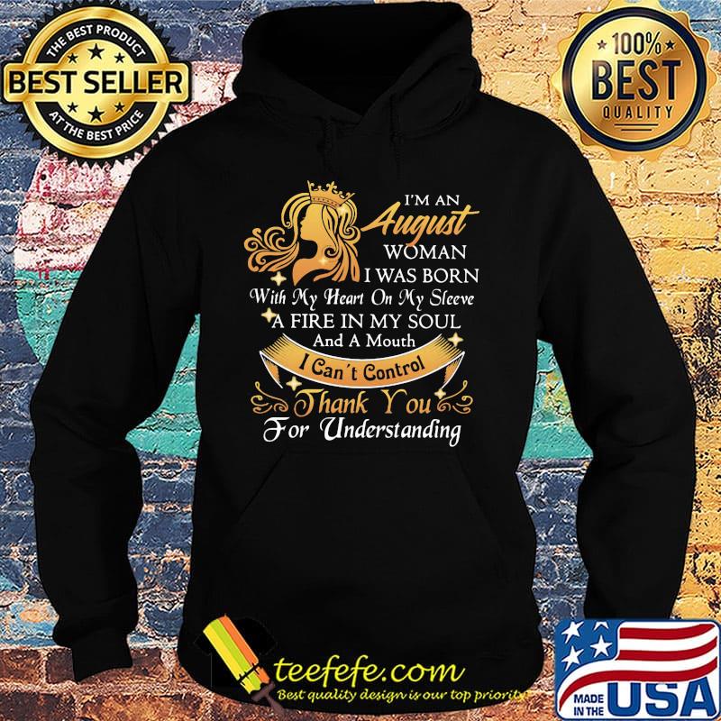 I'm a august woman I was born a fire in my soul I can't control thanks you for understanding s Hoodie I'm a august woman I was born a fire in my soul I can't control thanks you for understanding s Hoodie