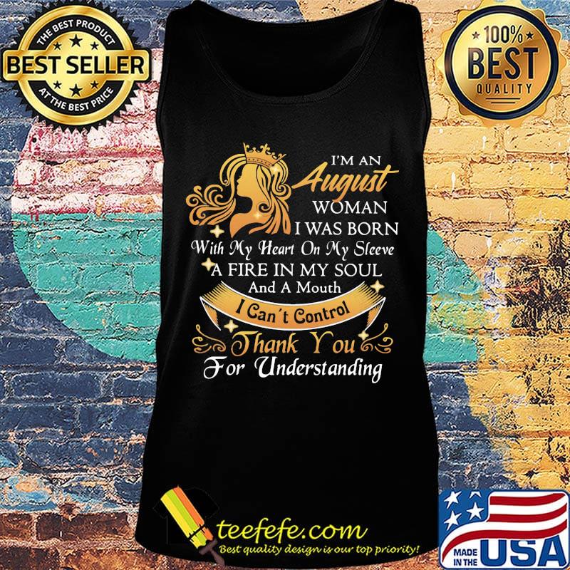 I'm a august woman I was born a fire in my soul I can't control thanks you for understanding s Tank top I'm a august woman I was born a fire in my soul I can't control thanks you for understanding s Tank top