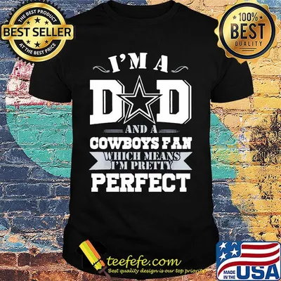 I'm a dad and a dallas cowboys fan which means i'm pretty perfect happy father's day stars shirt