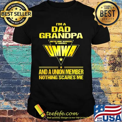 I'm a dad grandpa united mine workers of america umwa and a union member nothings scares me shirt