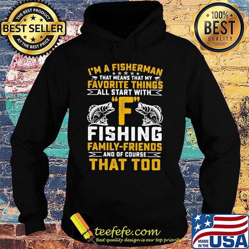 I'm a fisherman favorite things all star with F fishing family-friends that too s Hoodie I'm a fisherman favorite things all star with F fishing family-friends that too s Hoodie