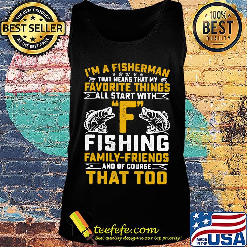 I'm a fisherman favorite things all star with F fishing family-friends that too s Tank top I'm a fisherman favorite things all star with F fishing family-friends that too s Tank top