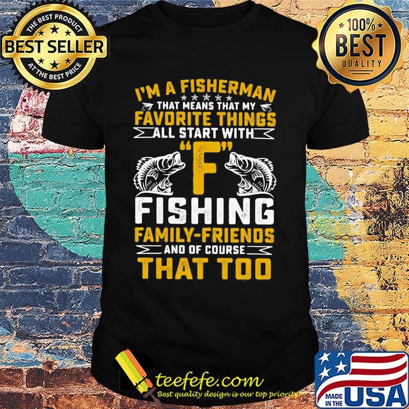 I'm a fisherman favorite things all star with F fishing family-friends that too shirt