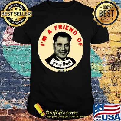I'm a friend of jimmy hoffa shirt
