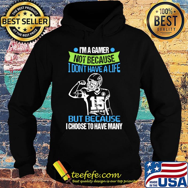 I'm a gamer not because i don't have a life but because i choose to have many 15 mahomes s Hoodie I'm a gamer not because i don't have a life but because i choose to have many 15 mahomes s Hoodie