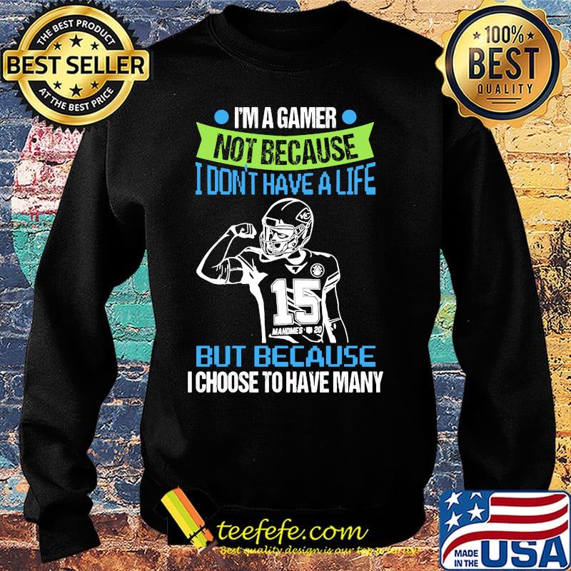 I'm a gamer not because i don't have a life but because i choose to have many 15 mahomes s Sweater I'm a gamer not because i don't have a life but because i choose to have many 15 mahomes s Sweater