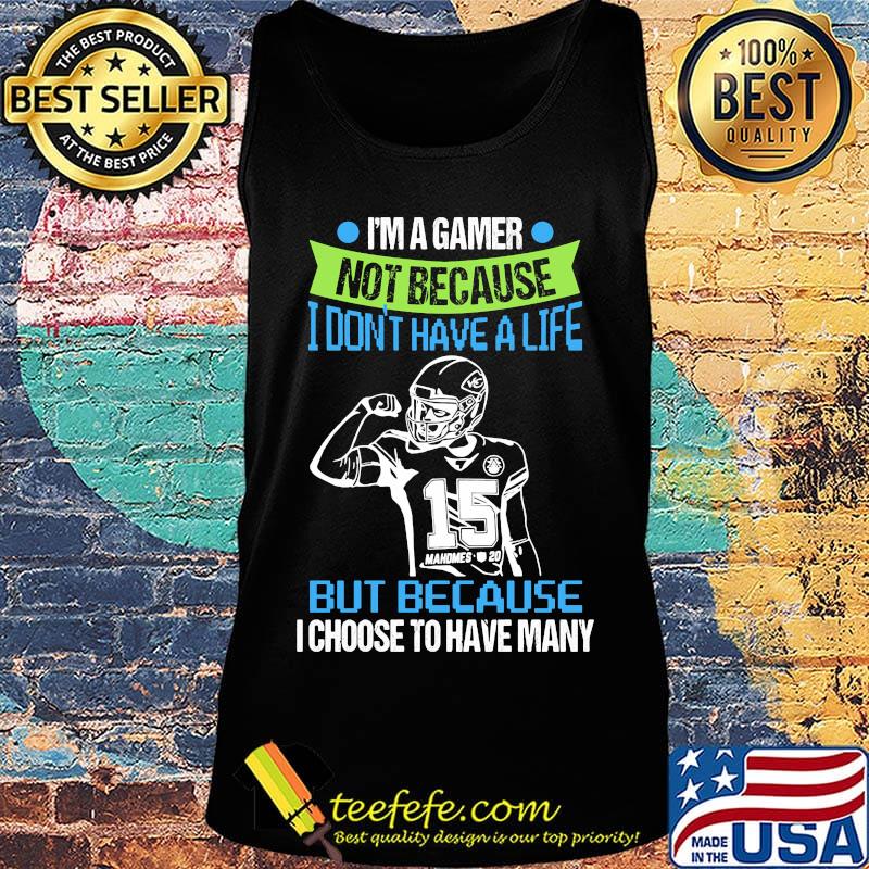 I'm a gamer not because i don't have a life but because i choose to have many 15 mahomes s Tank top I'm a gamer not because i don't have a life but because i choose to have many 15 mahomes s Tank top