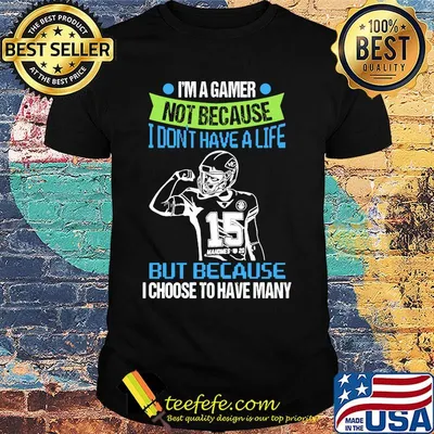 I'm a gamer not because i don't have a life but because i choose to have many 15 mahomes shirt