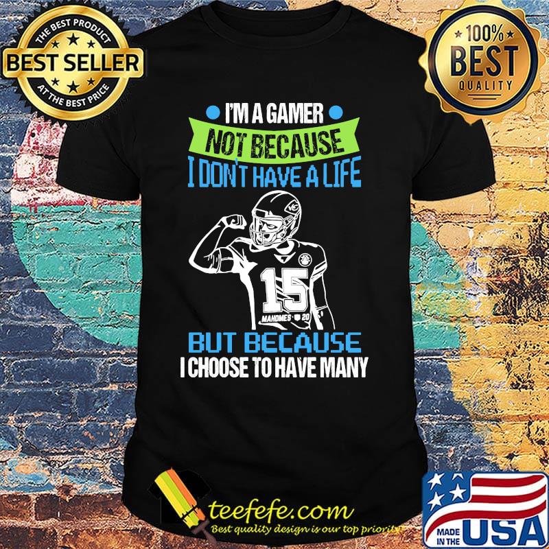 I'm a gamer not because i don't have a life but because i choose to have many 15 mahomes shirt I'm a gamer not because i don't have a life but because i choose to have many 15 mahomes shirt