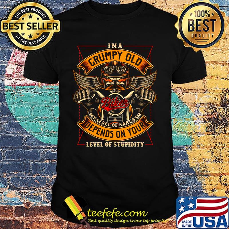 I'm A Grumpy Old Depends On Your Level Of Stupedtity Biker Shirt