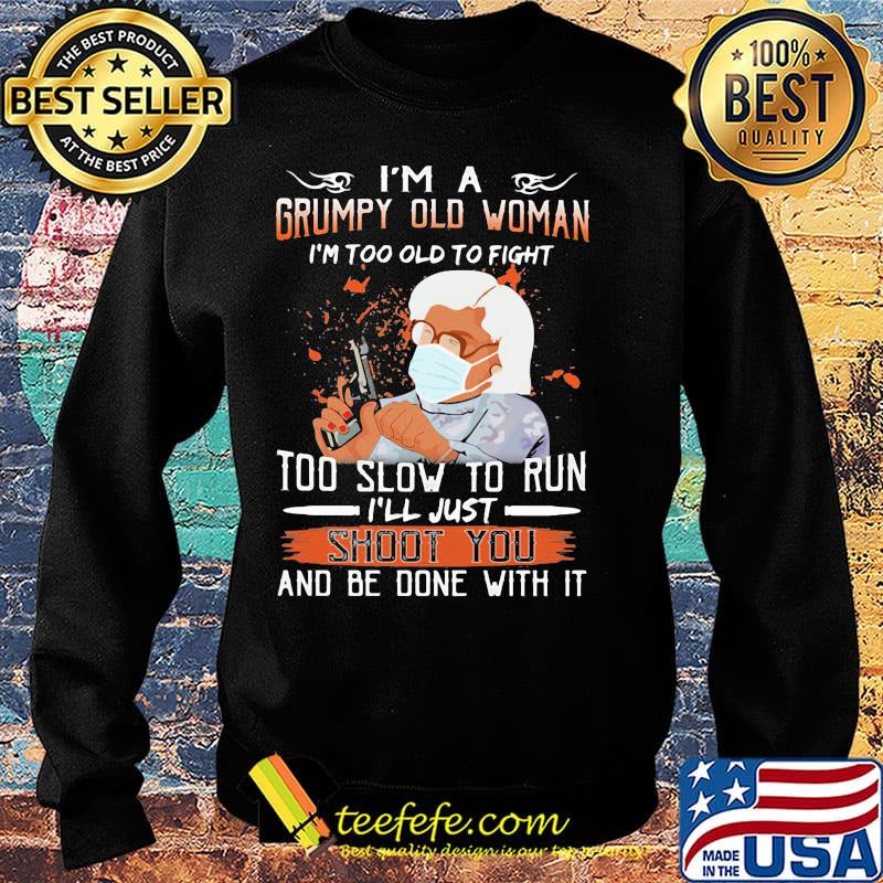 I'm a grumpy old man I'm too old to fight to slow to run i'll just shoot you and be done with it s Sweater I'm a grumpy old man I'm too old to fight to slow to run i'll just shoot you and be done with it s Sweater