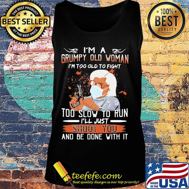 I'm a grumpy old man I'm too old to fight to slow to run i'll just shoot you and be done with it s Tank top I'm a grumpy old man I'm too old to fight to slow to run i'll just shoot you and be done with it s Tank top