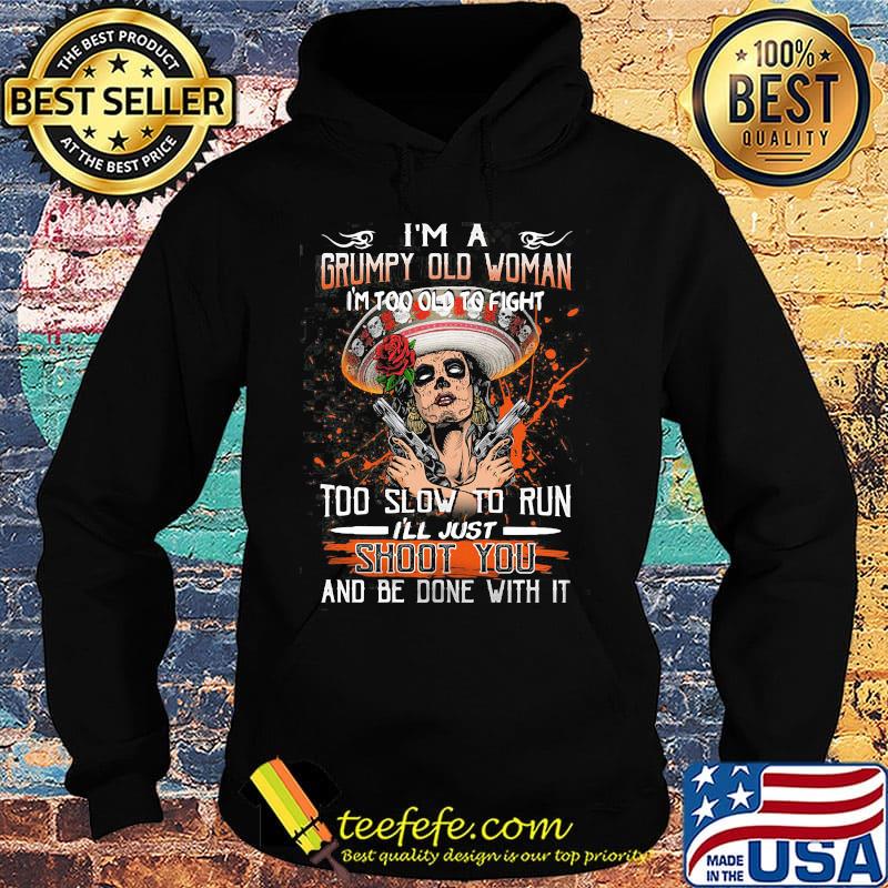 I'm a grumpy old woman I too old to fight shoot you s Hoodie I'm a grumpy old woman I too old to fight shoot you s Hoodie
