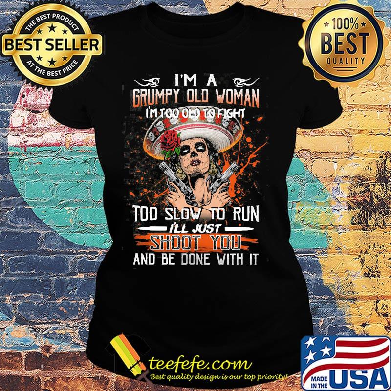 I'm a grumpy old woman I too old to fight shoot you s Ladies tee I'm a grumpy old woman I too old to fight shoot you s Ladies tee