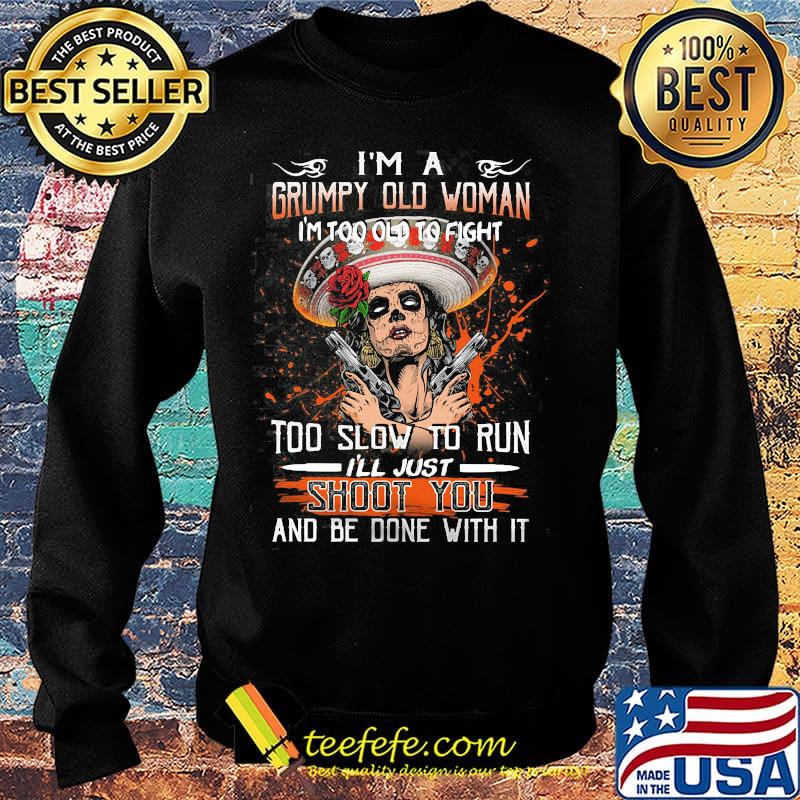I'm a grumpy old woman I too old to fight shoot you s Sweater I'm a grumpy old woman I too old to fight shoot you s Sweater