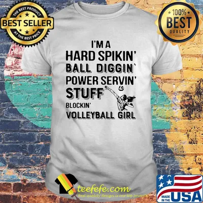 I'm a hard spikin ball diggin power servin stuff blockin volleyball girl shirt