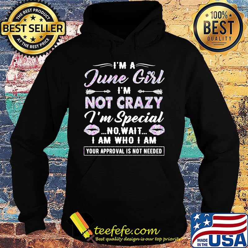I'm A Junne girl I'm not crazy I'm special no wait I am who I am your approval is not needed lips s Hoodie I'm A Junne girl I'm not crazy I'm special no wait I am who I am your approval is not needed lips s Hoodie