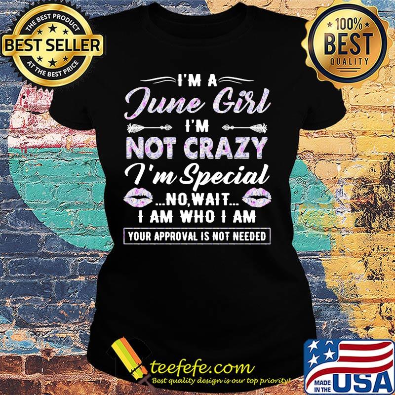 I'm A Junne girl I'm not crazy I'm special no wait I am who I am your approval is not needed lips s Ladies tee I'm A Junne girl I'm not crazy I'm special no wait I am who I am your approval is not needed lips s Ladies tee