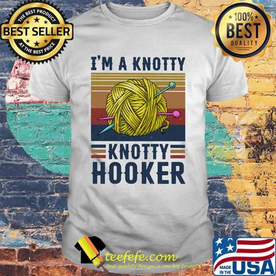 I'm A Knotty Knotty Hooker Knitting Vintage Retro Shirt