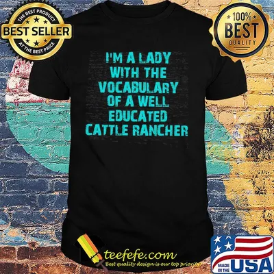 I'm a lady with the vocabulary of a well educated cattle rancher shirt