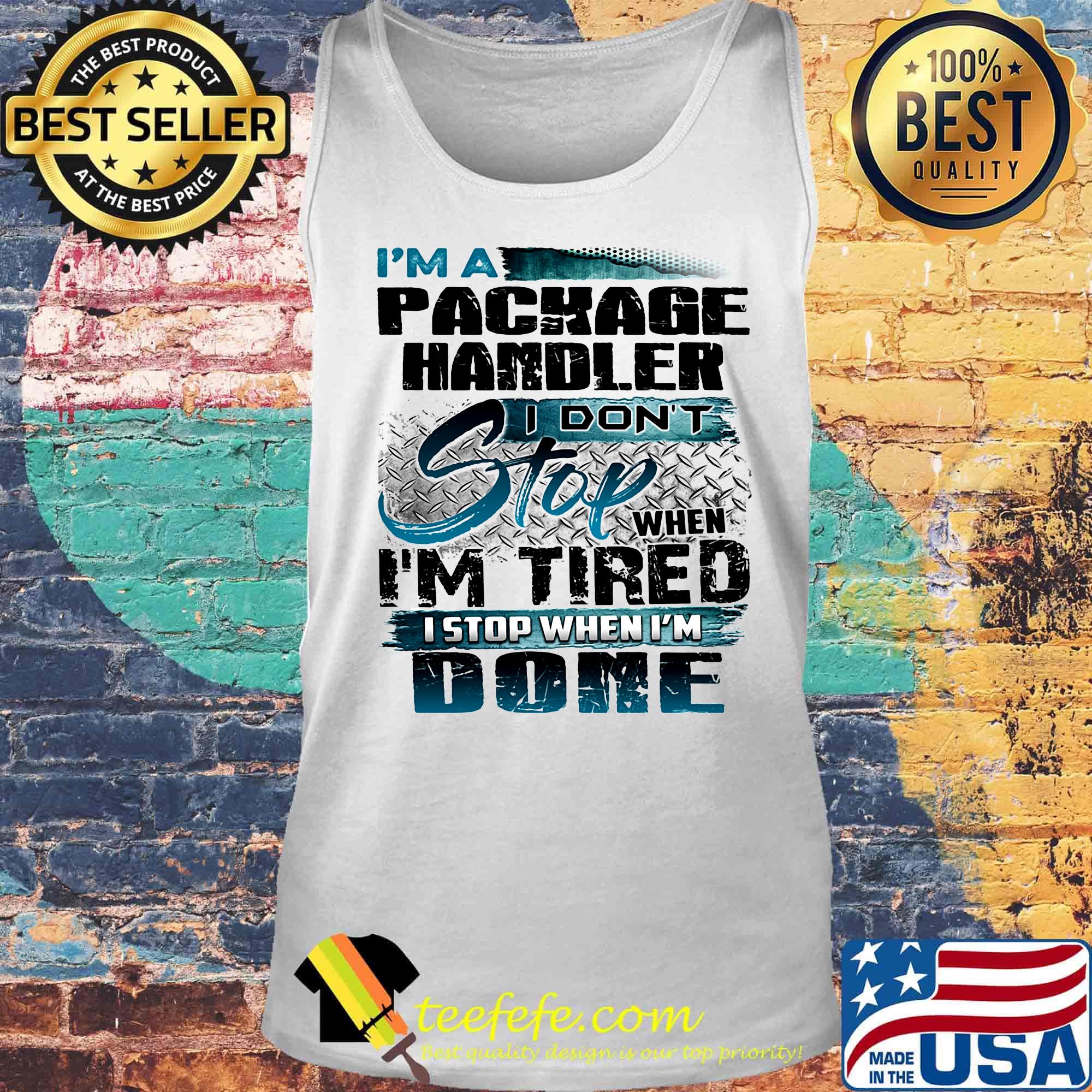 I'm a package handler I don't stop when I'm tired I stop when I'm done s Tank top I'm a package handler I don't stop when I'm tired I stop when I'm done s Tank top