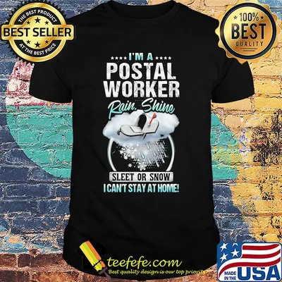 I'm A Postal Worker Rain Shine Sleet Or Snow I Can't Stay At Home Shirt