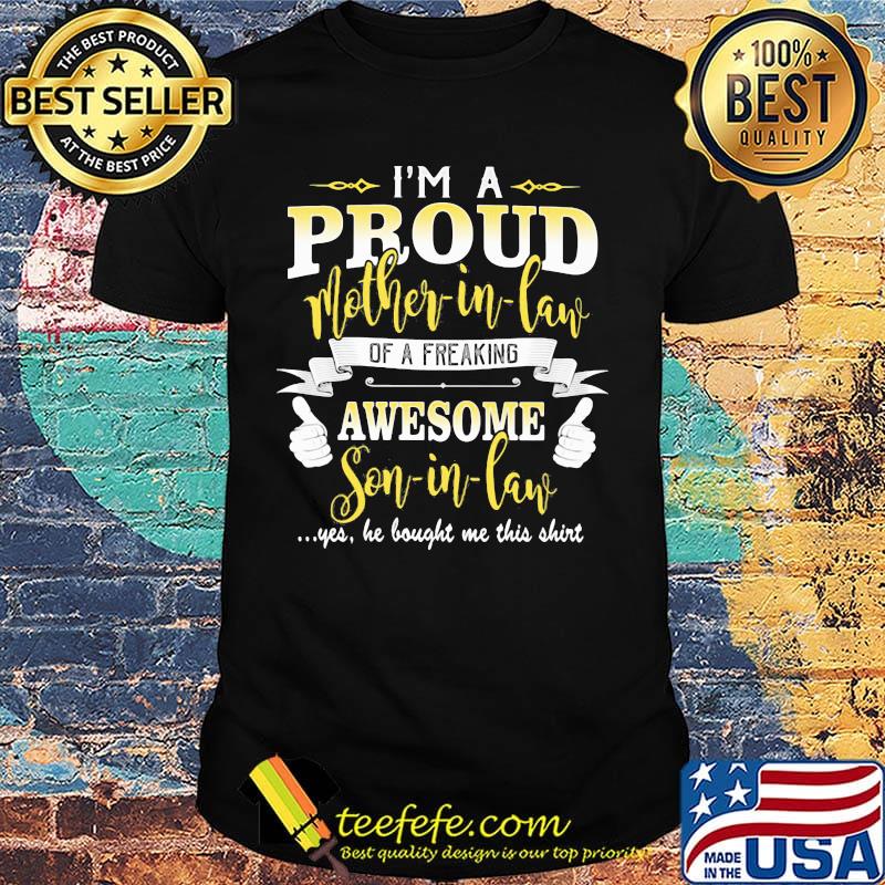 I'm a proud mother-in-law of a freaking awesome son-in-lane yes he bought me this shirt