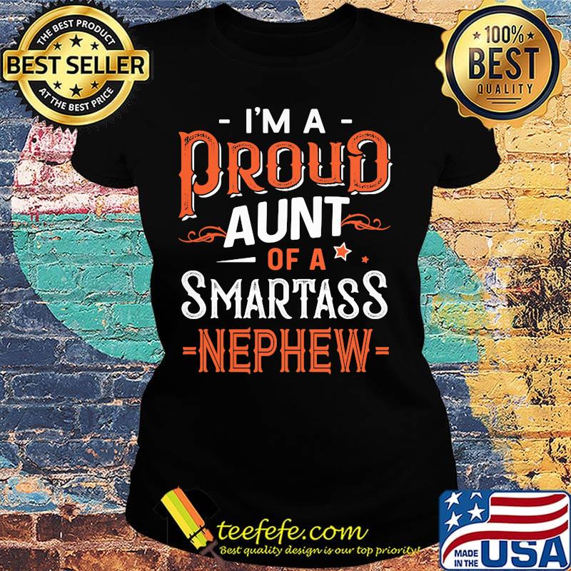 I'm A Pround Aunt Of A Smartass Nephew Shirt Ladies tee I'm A Pround Aunt Of A Smartass Nephew Shirt Ladies tee