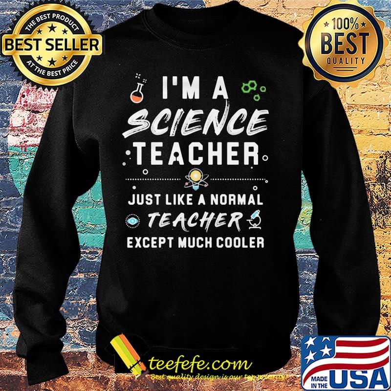 I'm A Science Teacher Just Like A Normal Teacher Except Much Cooler Shirt Sweater I'm A Science Teacher Just Like A Normal Teacher Except Much Cooler Shirt Sweater