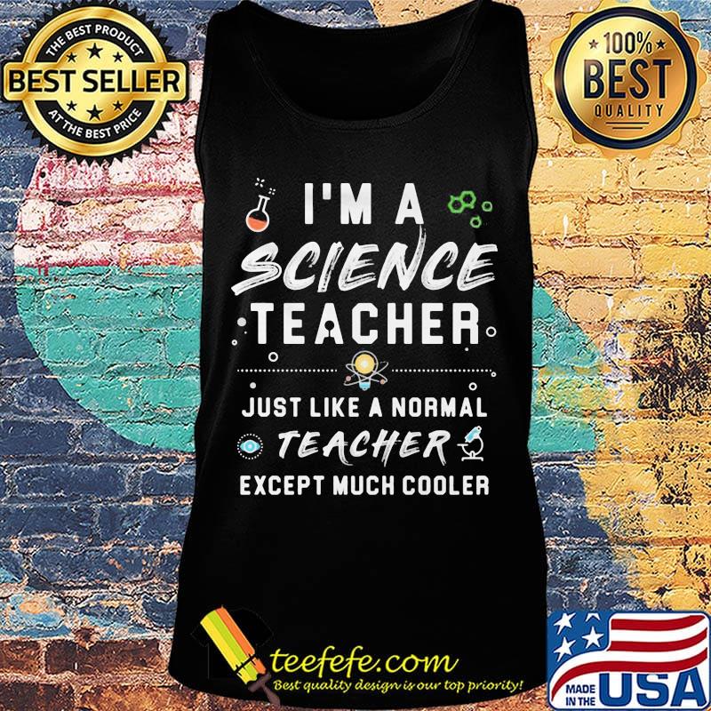 I'm A Science Teacher Just Like A Normal Teacher Except Much Cooler Shirt Tank top I'm A Science Teacher Just Like A Normal Teacher Except Much Cooler Shirt Tank top