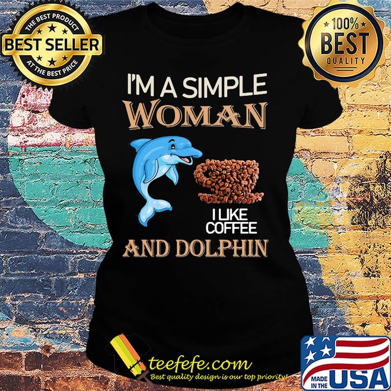 I'm a simple woman and dolphin I like coffee s Ladies tee I'm a simple woman and dolphin I like coffee s Ladies tee