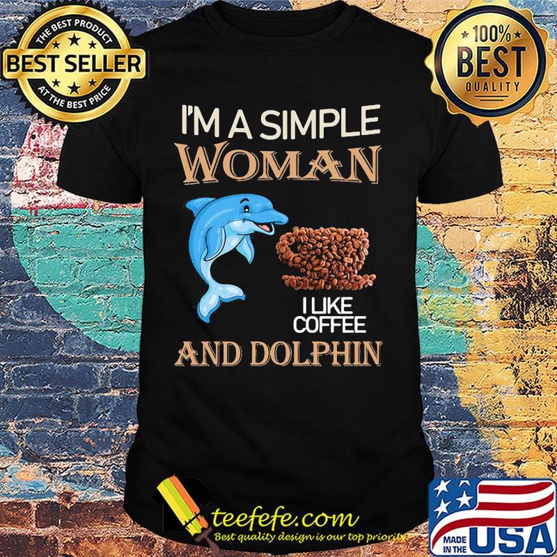 I'm a simple woman and dolphin I like coffee shirt I'm a simple woman and dolphin I like coffee shirt