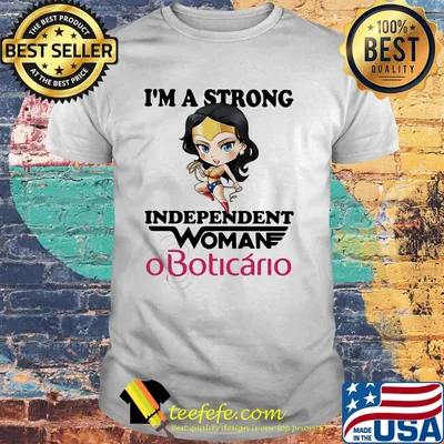 I'm a strong independent woman oboticario shirt