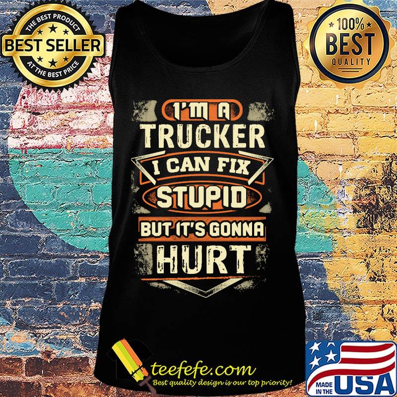 I'm a trucker I can fix stupid but it's gonna hurt s Tank top I'm a trucker I can fix stupid but it's gonna hurt s Tank top