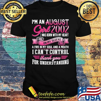 I'm an august girl 2002 i was born with my heart on my sleeve a fire in my soul and a mouth i can't control thank you for understanding shirt