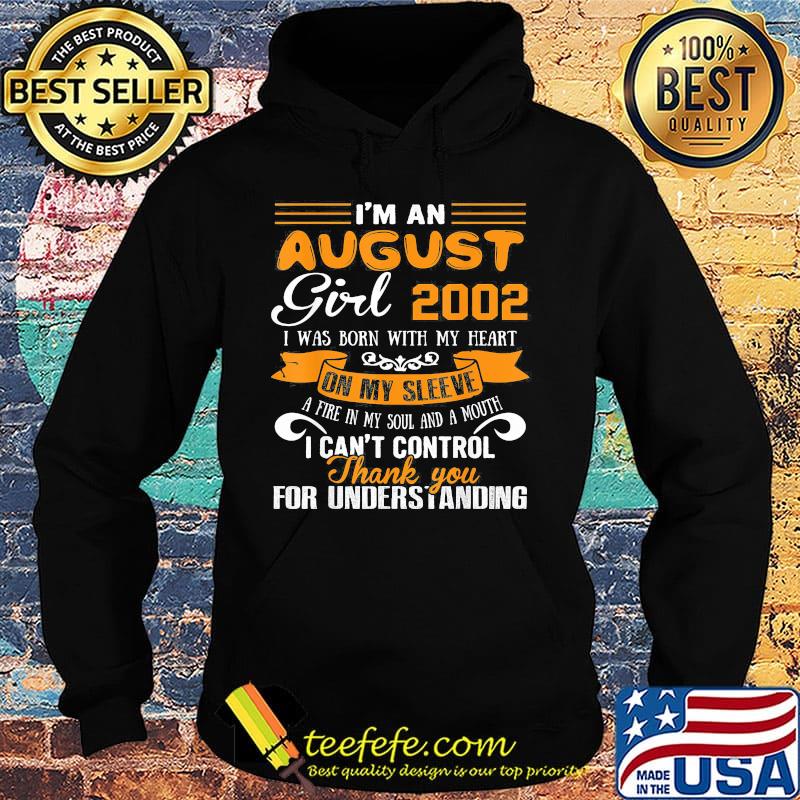 I'm an august girl 2020 i was born with my heart on my sleeve a fire in my soul and a mouth i can't control thank you for understanding s Hoodie I'm an august girl 2020 i was born with my heart on my sleeve a fire in my soul and a mouth i can't control thank you for understanding s Hoodie