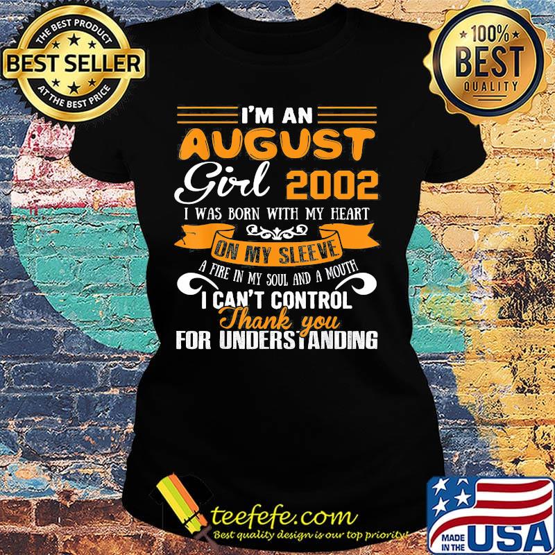 I'm an august girl 2020 i was born with my heart on my sleeve a fire in my soul and a mouth i can't control thank you for understanding s Ladies tee I'm an august girl 2020 i was born with my heart on my sleeve a fire in my soul and a mouth i can't control thank you for understanding s Ladies tee