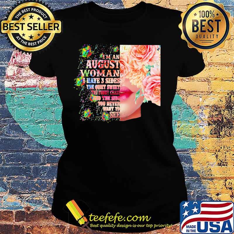 I'm an August woman I have 3 side the quite sweet the funny crazy and the sider you never want to see s Ladies tee I'm an August woman I have 3 side the quite sweet the funny crazy and the sider you never want to see s Ladies tee