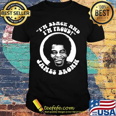 I'm black and I'm proud James Brown shirt