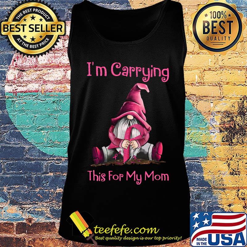 I'm carrying this for my mom cancer awareness s Tank top I'm carrying this for my mom cancer awareness s Tank top