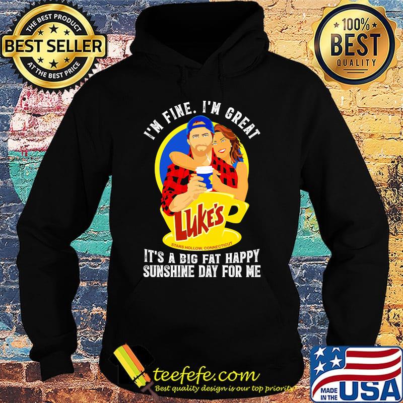 I'm fine i'm great luke's stars how connecticut it's a big fat happy sunshine day for me s Hoodie I'm fine i'm great luke's stars how connecticut it's a big fat happy sunshine day for me s Hoodie