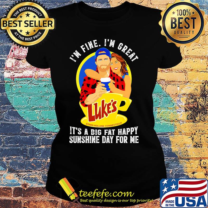 I'm fine i'm great luke's stars how connecticut it's a big fat happy sunshine day for me s Ladies tee I'm fine i'm great luke's stars how connecticut it's a big fat happy sunshine day for me s Ladies tee